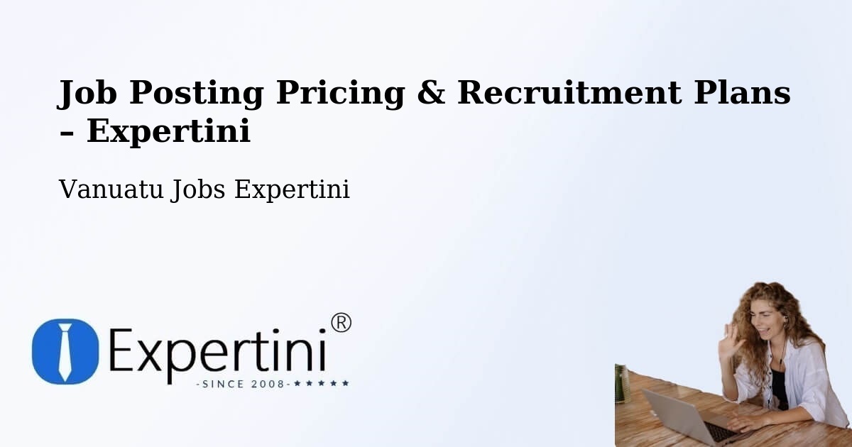 Job Posting Pricing & Recruitment Plans – Isangel - Isangel, Vanuatu Jobs Expertini